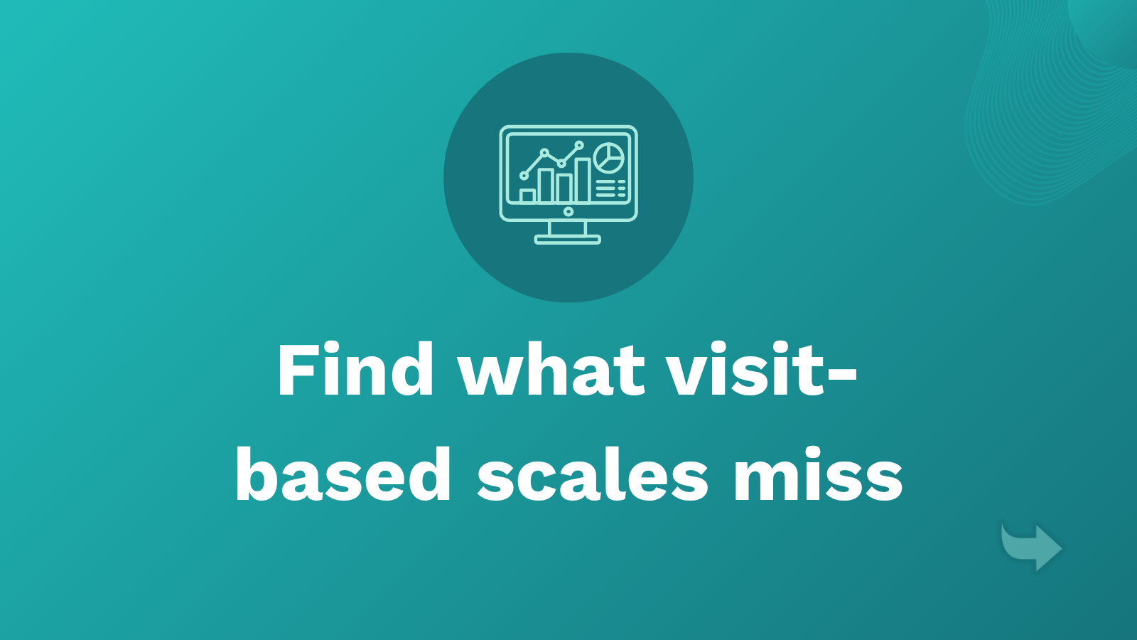 Find what visit-based scales miss